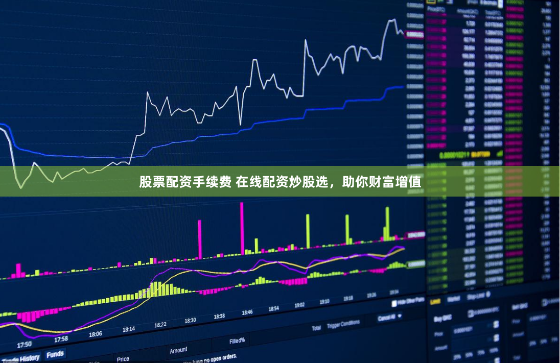 股票配资手续费 在线配资炒股选，助你财富增值