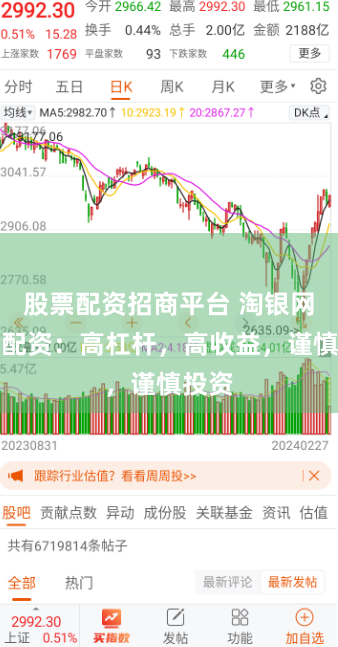 股票配资招商平台 淘银网股票配资：高杠杆，高收益，谨慎投资