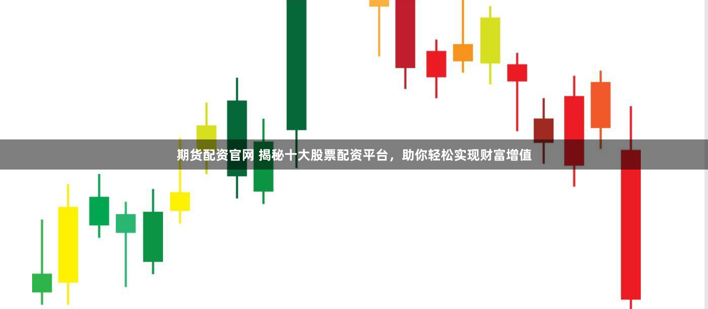 期货配资官网 揭秘十大股票配资平台，助你轻松实现财富增值