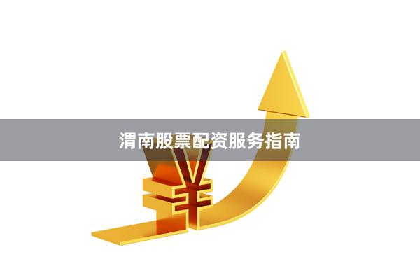 渭南股票配资服务指南