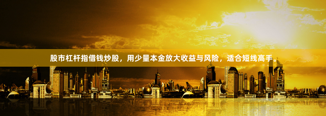 股市杠杆指借钱炒股，用少量本金放大收益与风险，适合短线高手。